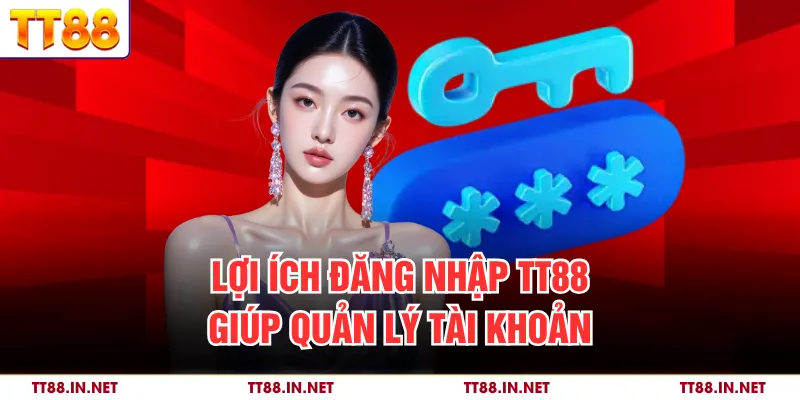Đăng Nhập 1 Lợi ích đăng nhập TT88 giúp quản lý tài khoản