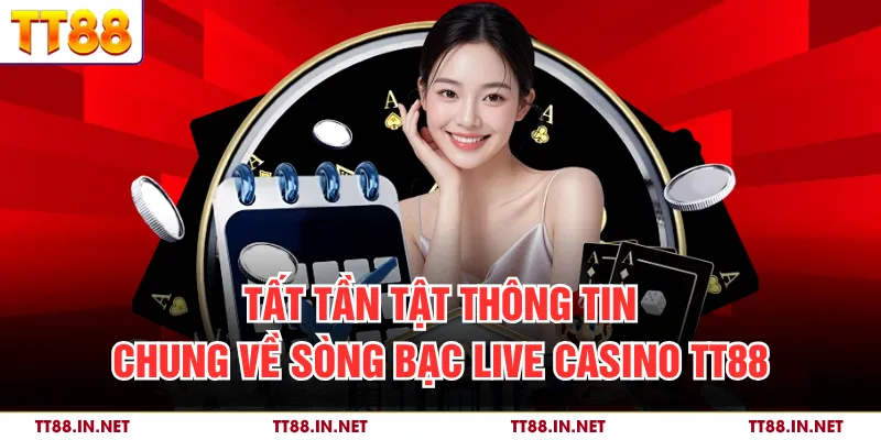 Live Casino 1 Tất tần tật thông tin chung về sòng bạc Live Casino TT88