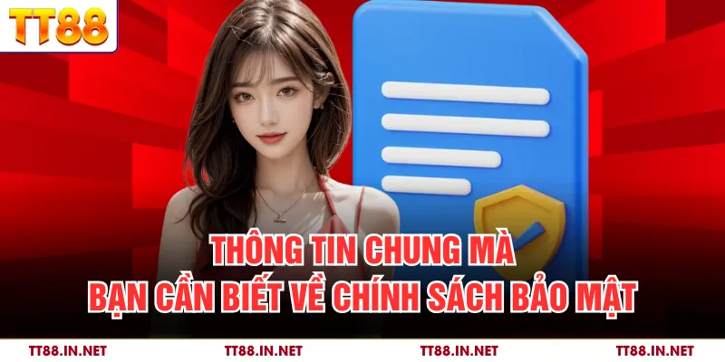 Chính Sách Bảo Mật 1 Thông tin chung mà bạn cần biết về chính sách bảo mật