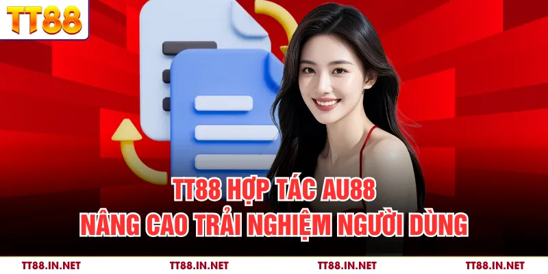 TT88 Hợp Tác AU88 2 TT88 hợp tác AU88 nâng cao trải nghiệm người dùng